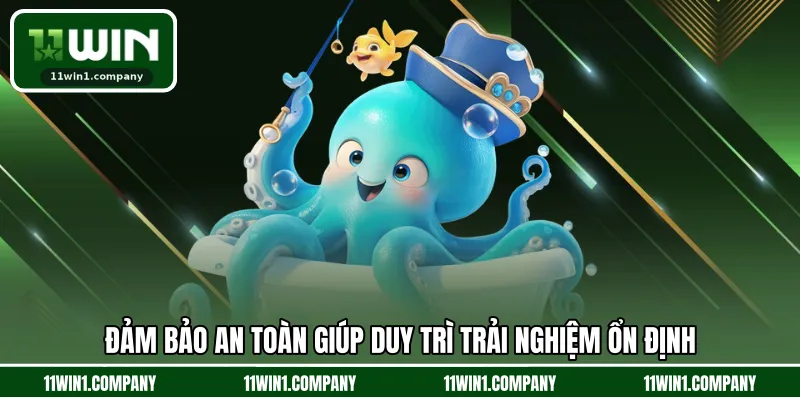 Đảm bảo an toàn giúp duy trì trải nghiệm ổn định