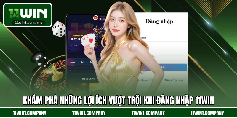 Khám phá những lợi ích vượt trội khi đăng nhập 11WIN