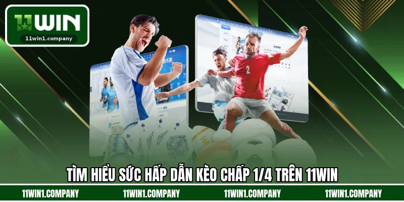 Tìm hiểu sức hấp dẫn kèo chấp 1/4 trên 11WIN
